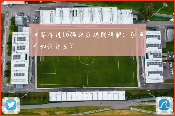 世界杯进16强积分规则详解：胜负平如何计分？