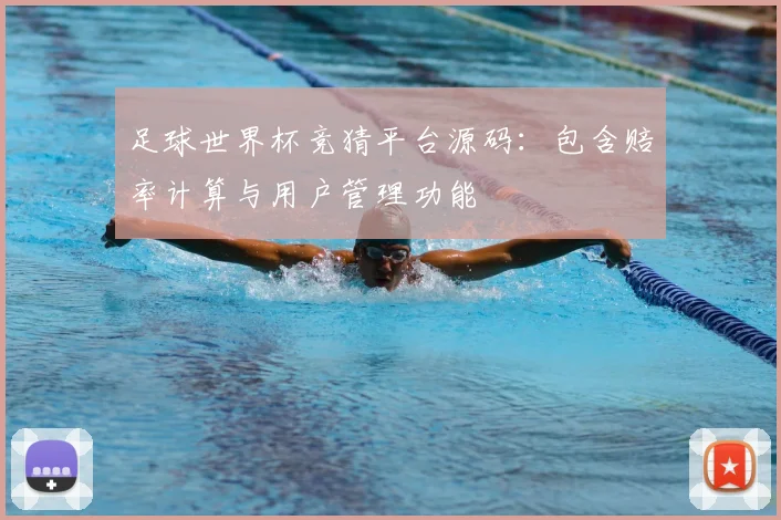 足球世界杯竞猜平台源码：包含赔率计算与用户管理功能