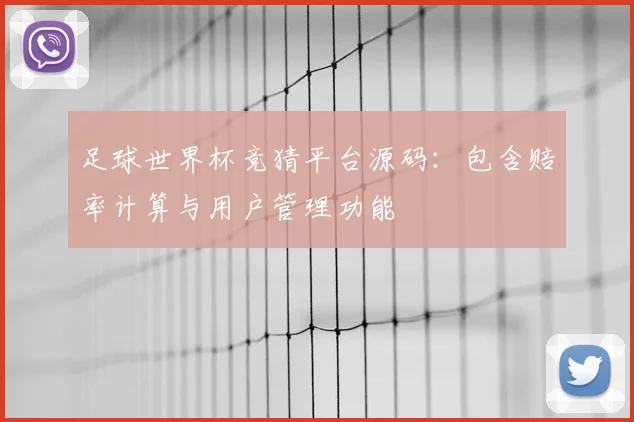 足球世界杯竞猜平台源码：包含赔率计算与用户管理功能